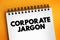 Corporate jargon - often used in large corporations, bureaucracies, and similar workplaces, text concept on notepad