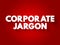 Corporate jargon - often used in large corporations, bureaucracies, and similar workplaces, text concept for presentations and