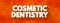 Cosmetic Dentistry - method of professional oral care that focuses on improving the appearance of your teeth, text concept