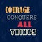 Courage conquers all things. Inspirational motivational quote. Vector illustration