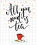 Cozy autumn poster design with inspirational quote. All you need is tea.