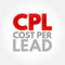 CPL Cost Per Lead - online advertising pricing model, where the advertiser pays for an explicit sign-up from a consumer interested
