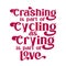 Crashing is part of cycling as crying is part of love. Best awesome inspirational or motivational cycling quote
