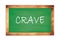 CRAVE text written on green school board