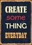 Create some thing everyday. Motivational quote. Vector typography poster