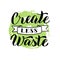 Create less waste poster. Ecology motivation lettering text. Zero waste typography sticker. Print for reusable bag, t-shirt,