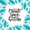 Create your future. Vector inspirational calligraphy. Modern print and t-shirt design