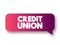 Credit Union - nonprofit financial institution that\\\'s owned by the people who use its financial products