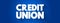 Credit Union - nonprofit financial institution that`s owned by the people who use its financial products, text concept background