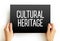 Cultural Heritage - legacy of tangible and intangible heritage assets of a group or society that is inherited from past