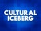 Cultural Iceberg - model of culture uses the metaphor of the iceberg to make the complex concept of culture easier to understand,