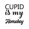 cupid is my homeboy black letter quote