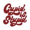 Cupid is stupid. Vector hand drawn lettering isolated