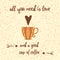 Cups of coffee, heart, positive sayings and quote.