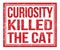 CURIOSITY KILLED THE CAT, text on red grungy stamp sign
