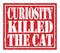 CURIOSITY KILLED THE CAT, text written on red stamp sign