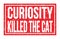 CURIOSITY KILLED THE CAT, words on red rectangle stamp sign