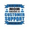 Customer Support Saying Quotes. The best kind of mom raises a customer support, good for print