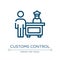 Customs control icon. Linear vector illustration from in the airport collection. Outline customs control icon vector. Thin line