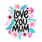 Cute card for Mother`s day with floral frame in cartoon style. Love you, Mum. Grunge texture modern lettering design.