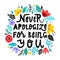 Cute feminist inspirational quote `Never apologize for being you``