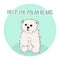 Cute furry polar bear, help the bears slogan, cartoon wild animal from Red List, extinction problem, editable vector illustration