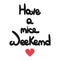 Cute hand drawn lettering have a nice weekend text vector card