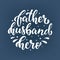 Cute hand lettering quote for the father`s day `Father. Husband. Hero``