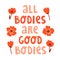 Cute illustration with red flowers and text lettering `All bodies are good bodies`