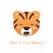 Cute little tiger icon with text Don`t cry, baby