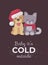 Cute puppy and kitten Christmas greeting card. Baby it`s cold ou