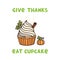 The cute quote: Give Thanks Eat Cupcake, with pumpkin cupcake with whipped cream and small pumpkin, traditional American Thanksgiv