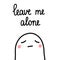 Cute sad marshmallow leave me alone illustration with lettering minimalism hand drawn for prints posters t shirts cards