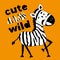 Cute And Wild- funny slogan with smiley zebra isolated on orange color backround