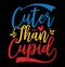 cuter than cupid, valentine day typography graphic tee apparel