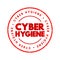 Cyber Hygiene - set of practices for ensuring the safe handling of critical data, text concept stamp