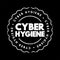 Cyber Hygiene - set of practices for ensuring the safe handling of critical data, text concept stamp