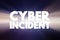 Cyber incident - event that could jeopardize the confidentiality or availability of digital information, text concept background
