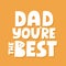 Dad you are the best quote. Hand drawn vector lettering for t shirt, poster, card. Happy father`s day concept