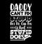 Daddy Can\\\'t Fix Stupid But He Can Fix What Stupid Does Mid Adult Daddy Isolated Clothing