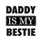 Daddy I My Bestie Quote