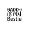 daddy is my bestie black letter quote
