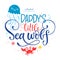 Daddy`s little Sea wolf quote. Simple white color baby shower hand drawn lettering vector logo phrase