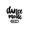 Dance mode on - hand drawn dancing lettering quote on the white background. Fun brush ink inscription for photo