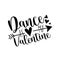 Dance is my valentine - funny phrase for Valentines day.