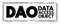 DAO - Data Access Object is a pattern that provides an abstract interface to some type of database or other persistence mechanism