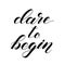 Dare to begin. Brush hand lettering. Inspiring quote.