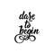 Dare to begin. Positive printable sign. Lettering. calligraphy vector illustration.