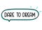 Dare to dream inscription. Handwritten lettering illustration. Black vector text in speech bubble. Simple outline marker