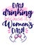 Day drinking, because it`s Women`s Day - International Womens Day greeting card.